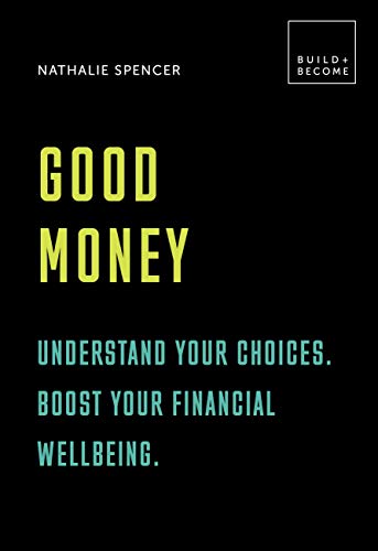 Good Money: Understand Your Choices. Boost Your Financial Wellbeing (Build+Become)