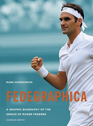 Fedegraphica: A Graphic Biography of the Genius of Roger Federer (Updated Edition)