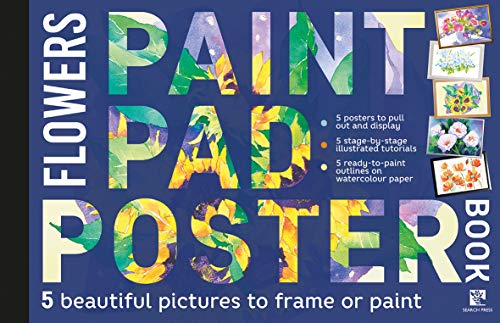Flowers: 5 Beautiful Pictures to Frame or Paint (Paint Pad Poster Book Series)