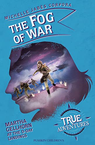 The Fog of War: Martha Gellhorn at the D-Day Landings (True Adventures, Bk. 7)