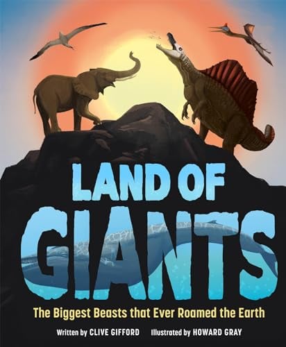 Land of Giants: The Biggest Beasts That Ever Roamed the Earth