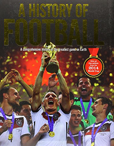 A History of Football: A Comprehensive History of the Greatest Game on Earth