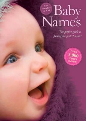 The Complete A-Z of Baby Names: The Perfect Guide to Finding the Perfect Name!