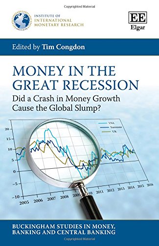 Money in the Great Recession: Did a Crash in Money Growth Cause the Global Slump? (Buckingham Studies in Money, Banking and Central Banking)