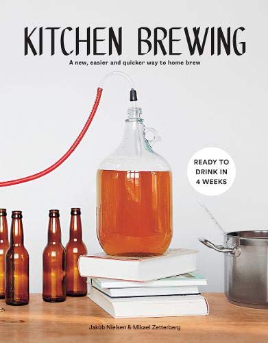 Kitchen Brewing: A New, Easier and Quicker Way to Home Brew