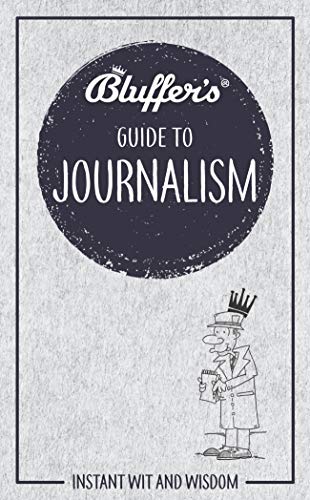 Bluffer's Guide to Journalism: Instant Wit and Wisdom (Bluffer's Guides)