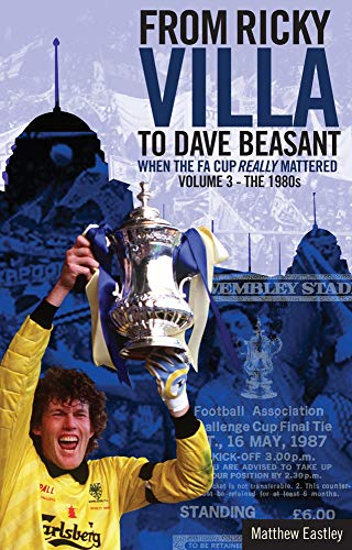 From Ricky Villa to Dave Beasant: When the FA Cup Really Mattered (Bk. 3 - The 1980s)