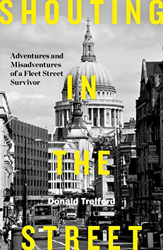 Shouting in the Street: Adventures and Misadventures of a Fleet Street Survivor
