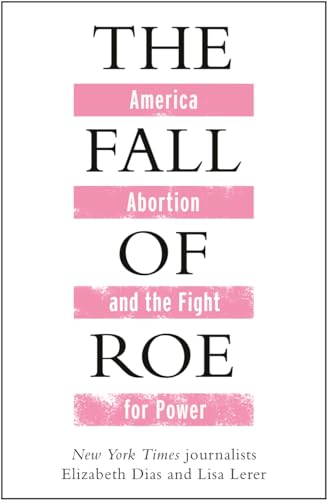 The Fall of Roe: America, Abortion and the Fight for Power
