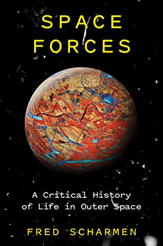 Space Forces: A Critical History of Life in Outer Space