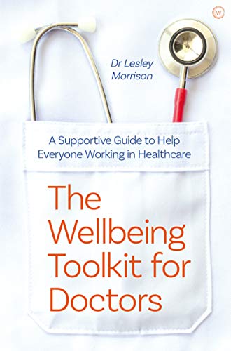 The Wellbeing Toolkit for Doctors: A Supportive Guide to Help Everyone Working in Healthcare