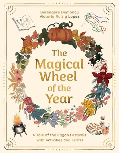The Magical Wheel of the Year: A Tale of the Pagan Festivals With Activities & Rituals