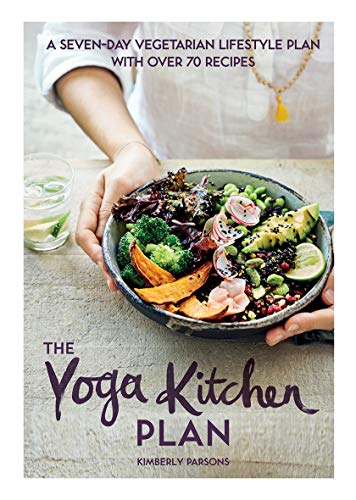 The Yoga Kitchen Plan: A Seven-Day Vegetarian Lifestyle Plan With Over 70 Recipes