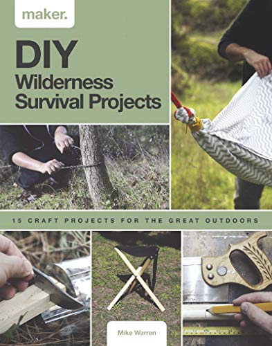 DIY Wilderness Survival Projects: 15 Craft Projects for the Great Outdoors (Maker Series)