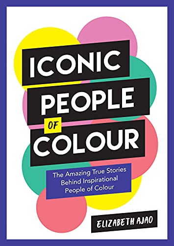 Iconic People of Colour: The Amazing True Stories Behind Inspirational People of Colour