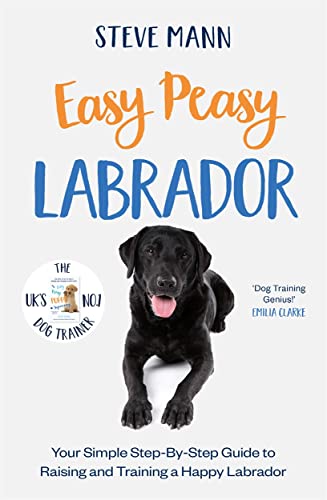 Labrador: You Simple Step-By-Step Guide to Raising and Training a Happy Labrador (Easy Peasy)