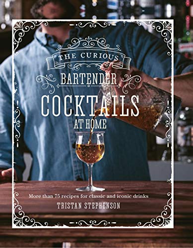 Cocktails At Home: More than 75 Recipes for Classic and Iconic Drinks (The Curious Bartender)