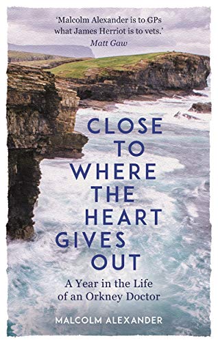 Close to Where the Heart Gives Out: A Year in the Life of an Orkney Doctor