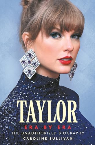 Taylor: Era by Era: The Unauthorized Biography