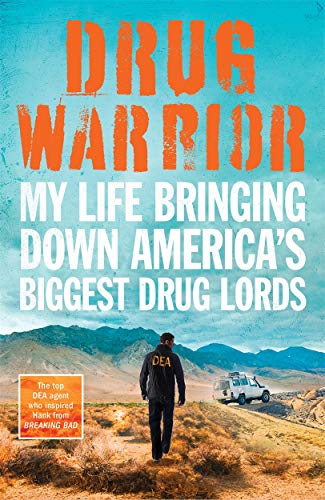 Drug Warrior: My Life Brining Down America's Biggest Drug Lords