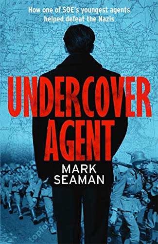 Undercover Agent: How One of SOE's Youngest Agents Helped Defeat the Nazis
