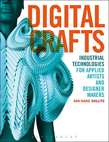 Digital Crafts: Industrial Technologies for Applied Artists and Designer Makers