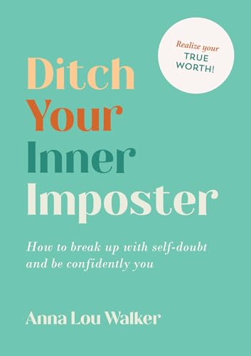 Ditch Your Inner Imposter: How to Break Up With Self-Doubt and Be Confidently You