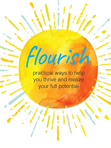 Flourish: Practical Ways to Help You Thrive and Relize Your Full Potential