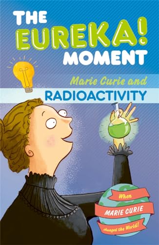 Marie Curie and Radioactivity (The Eureka! Moment)