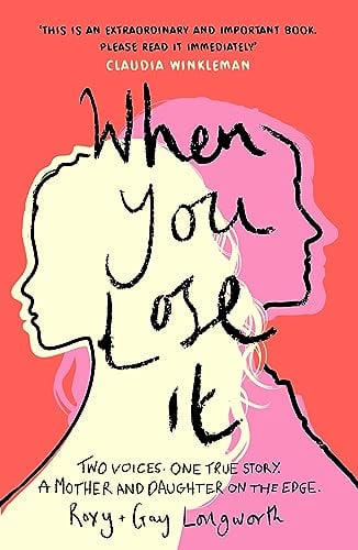 When You Lose It: Two Voices. One True Story. A Mother and Daughter on the Edge.