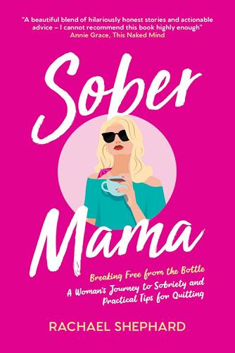 Sober Mama: Breaking Free From the Bottle: A Woman's Journey to Sobriety and Practical Tips for Quitting
