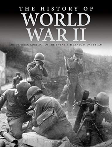 The History of World War II: The Defining Conflict of the Twentieth Century Day by Day