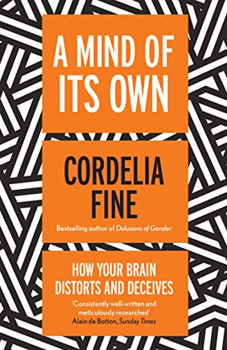 A Mind Of Its Own: How Your Brain Distorts and Deceives