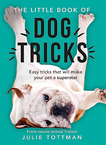 The Little Book of Dog Tricks: Easy Tricks That Will Make Your Pet a Superstar