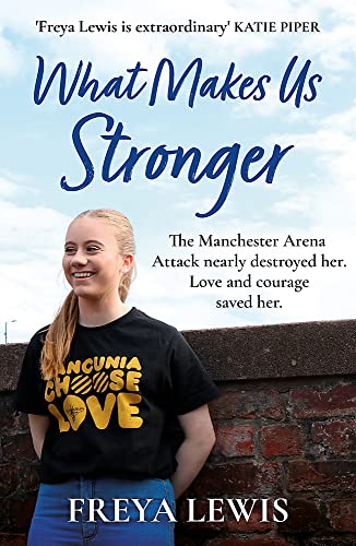What Makes Us Stronger: The Manchester Arena Attack Nearly Destroyed Her. Love and Courage Saved Her.