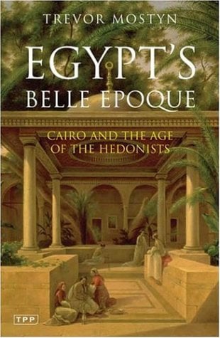 Egypt's Belle Epoque: Cairo and the Age of the Hedonists