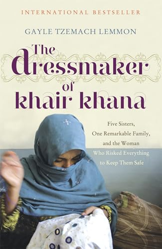 The Dressmaker of Khair Khana: Five Sisters, One Remarkable Family, and the Woman Who Risked Everything to Keep Them Safe