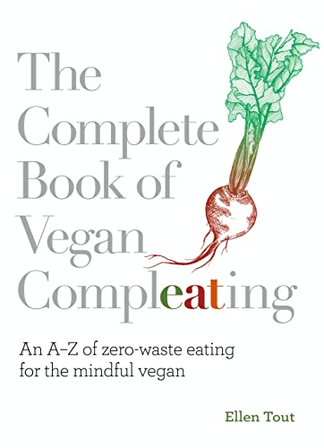 The Complete Book of Vegan Compleating: An A-Z of Zero-Waste Eating for the Mindful Vegan