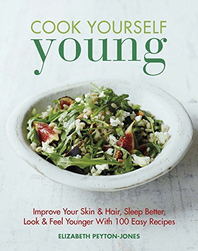 Cook Yourself Young: Improve Your Skin & Hair, Sleep Better, Look & Feel Younger With 100 Easy Recipes