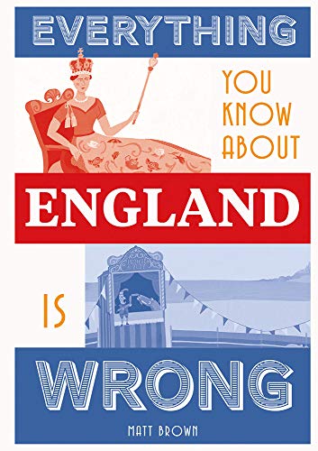 Everything You Know About England Is Wrong (Everything You Know Is Wrong)