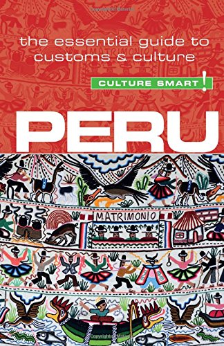 Peru: The Essential Guide To Customs and Culture (Culture Smart!)