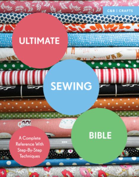 Ultimate Sewing Bible: A Complete Reference With Step-By-Step Techniques (C&B Crafts Bible Series)