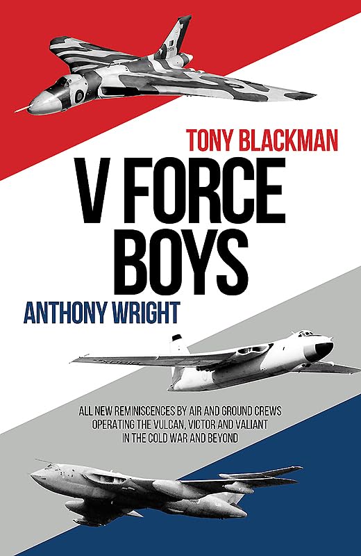 V Force Boys: All New Reminiscences by Air and Ground Crews Operating the Valiant, Vulcan, and Victor in the Cold War and Beyond (Jet Age)