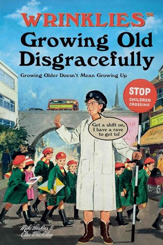 Growing Old Disgracefully: Growing Older Doesn't Mean Growing Up (Wrinklies)