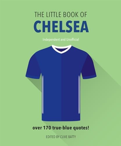 The Little Book of Chelsea: Over 170 True-Blue Quotes (The Little Book of Sports, Bk. 9)