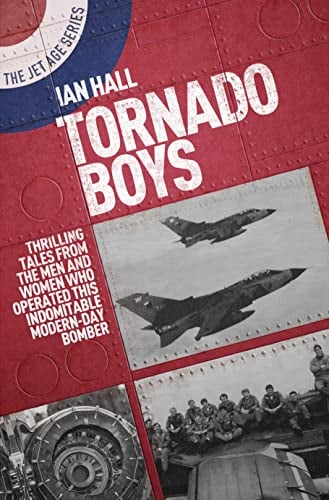 Tornado Boys: Thrilling Tales From the Men and Women Who Have Operated This Indomitable Modern-Day Bomber (The Jet Age Series, Bk. 12)