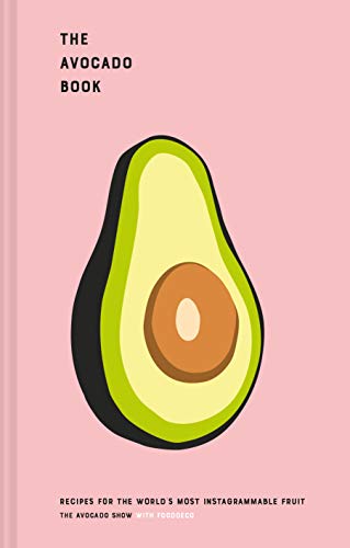 The Avocado Book: Recipes for the World's Most Instagrammable Fruit