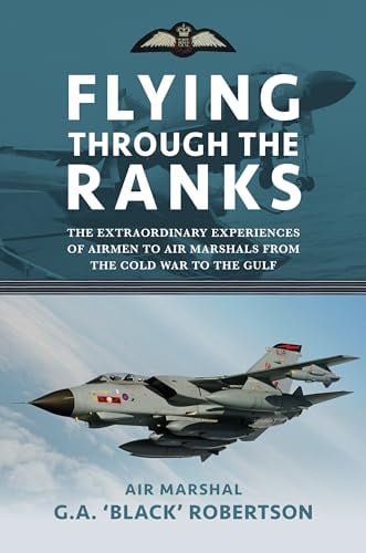 Flying Through the Ranks: The Extraordinary Experiences of Airmen to Air Marshals From the Cold War to the Gulf