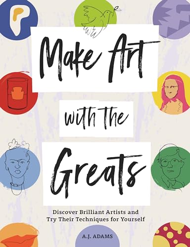 Make Art With the Greats: Discover Brilliant Artists and Try Their Techniques for Yourself