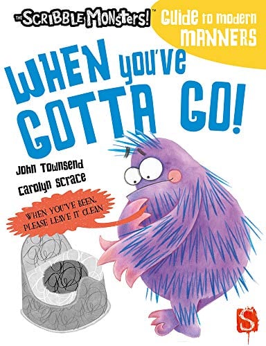 When You've Gotta Go! (The Scribble Monsters!: Guide to Modern Manners)